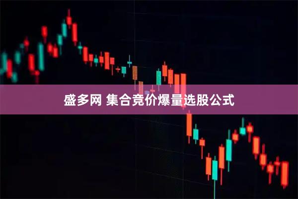 盛多网 集合竞价爆量选股公式