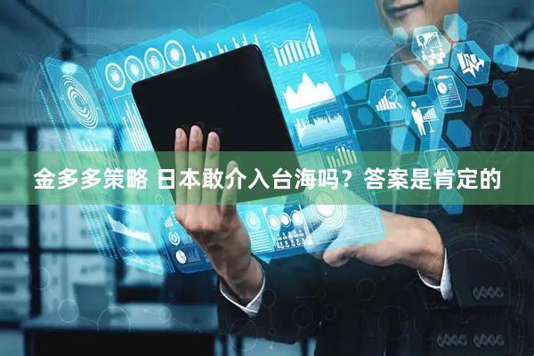 金多多策略 日本敢介入台海吗？答案是肯定的