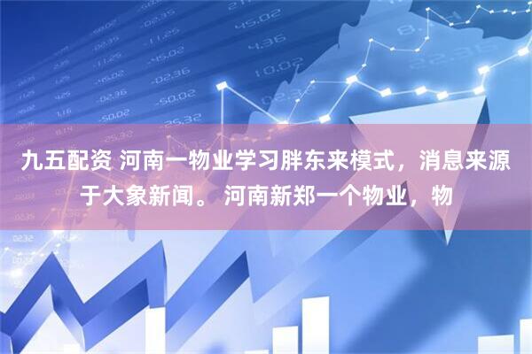 九五配资 河南一物业学习胖东来模式，消息来源于大象新闻。 河南新郑一个物业，物