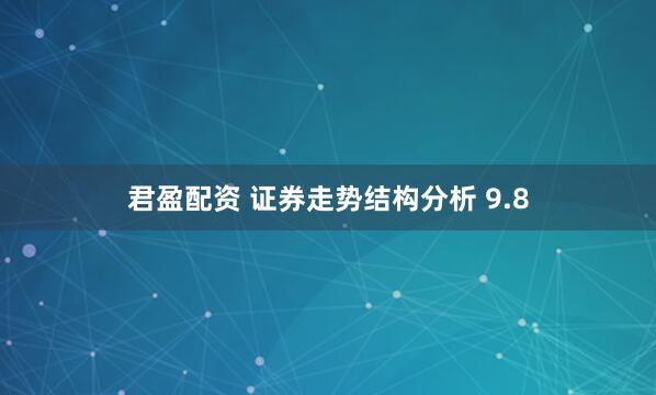 君盈配资 证券走势结构分析 9.8
